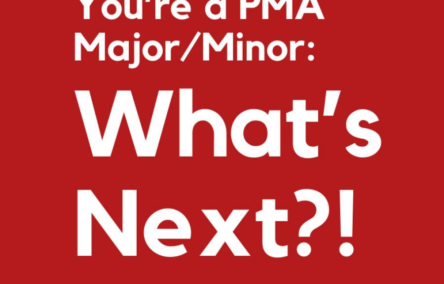 You're a PMA Major/Minor: What's Next?!