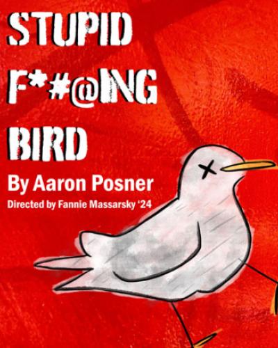 Stupid F##king Bird. By Aaron Posner. Directed by Fannie Massarsky ’24. A cartoon bird with X’s for eyes against a red background.