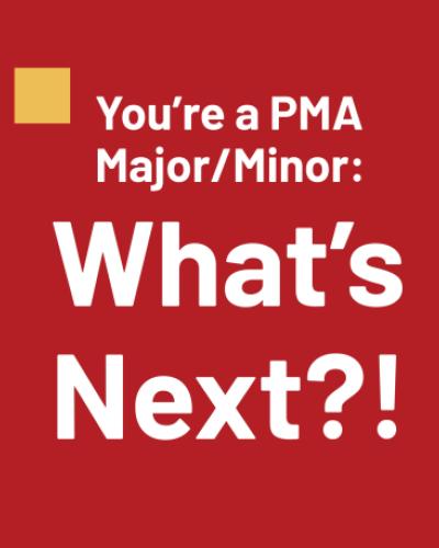 You're a PMA Major/Minor: What's Next?!